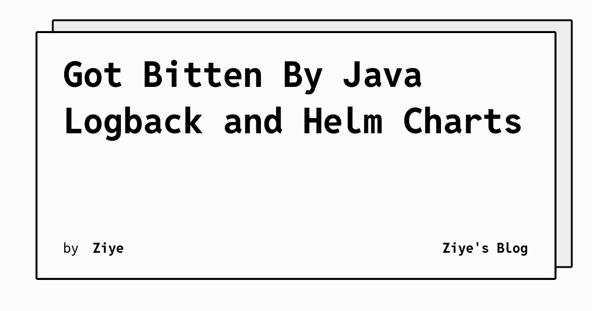 Got Bitten By Java Logback and Helm Charts | Ziye's Blog